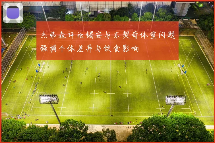 杰弗森评论锡安与东契奇体重问题强调个体差异与饮食影响