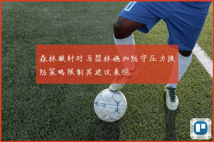 森林狼针对马瑟林施加防守压力换防策略限制其进攻表现